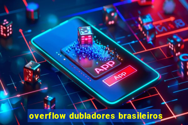 overflow dubladores brasileiros