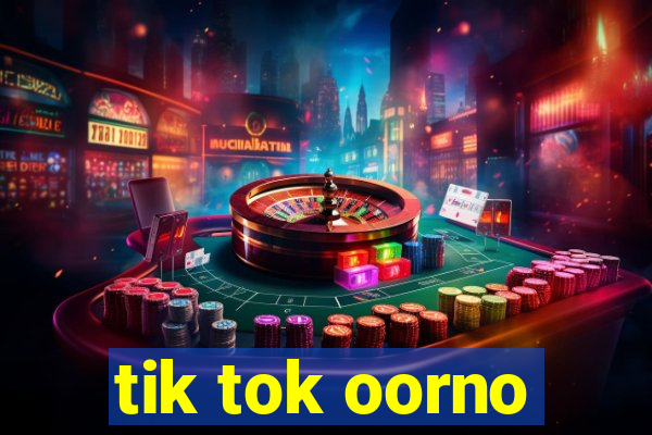 tik tok oorno