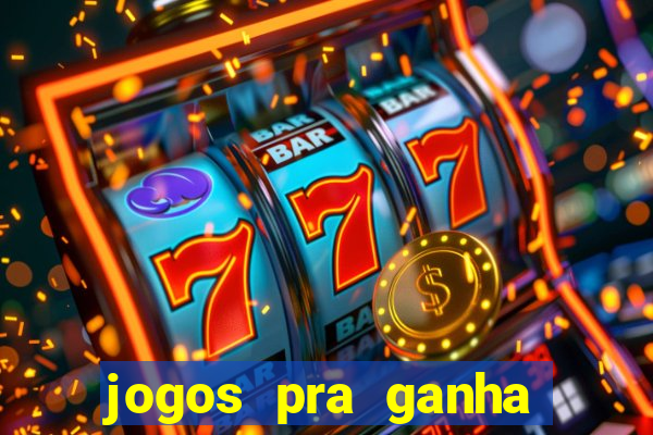 jogos pra ganha dinheiro de verdade