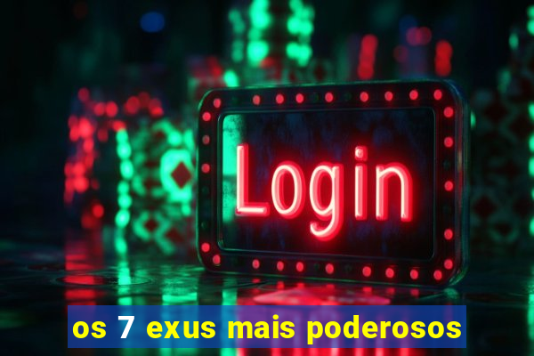 os 7 exus mais poderosos