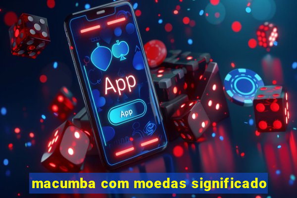 macumba com moedas significado