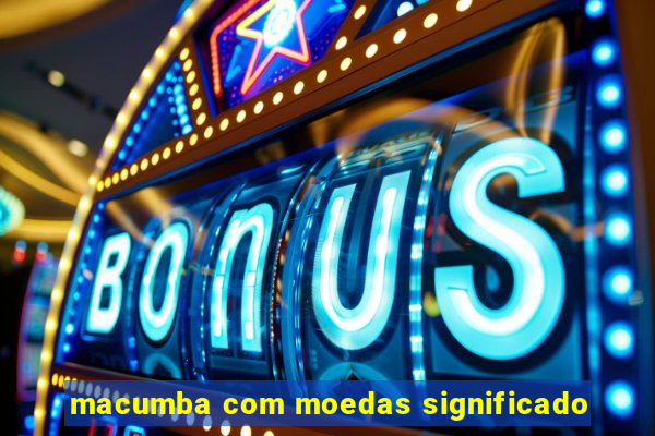 macumba com moedas significado