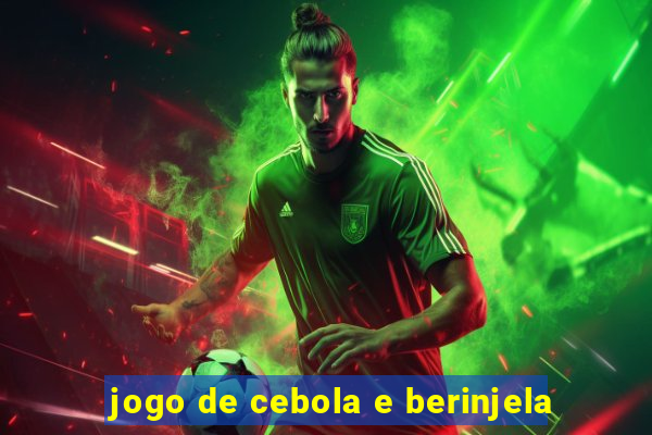 jogo de cebola e berinjela