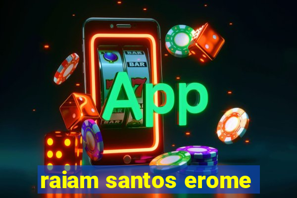 raiam santos erome