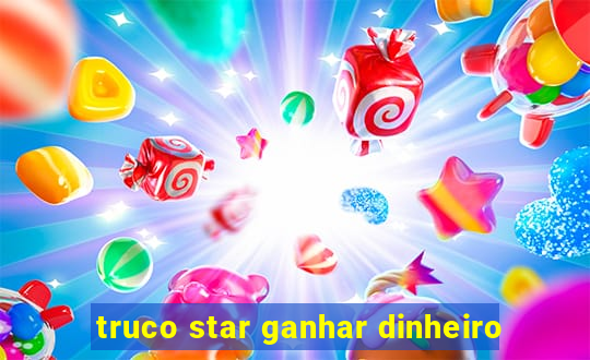 truco star ganhar dinheiro