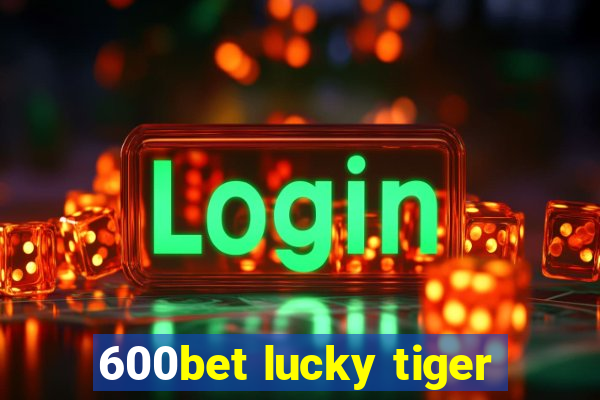 600bet lucky tiger