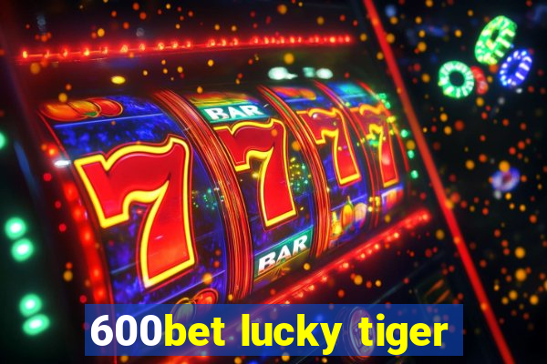 600bet lucky tiger