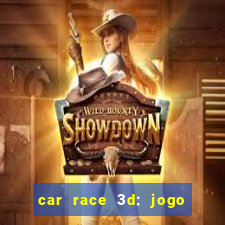 car race 3d: jogo de carros