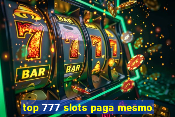 top 777 slots paga mesmo