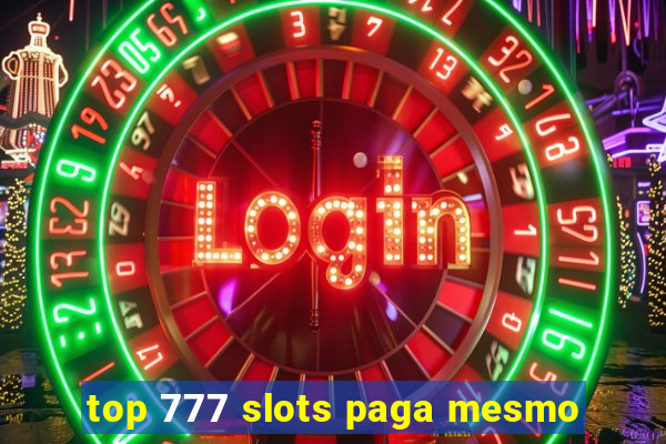 top 777 slots paga mesmo