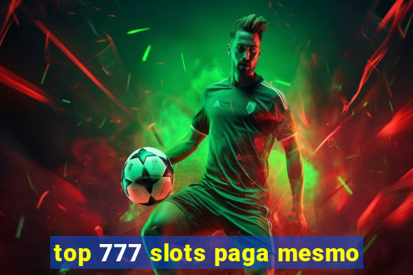 top 777 slots paga mesmo