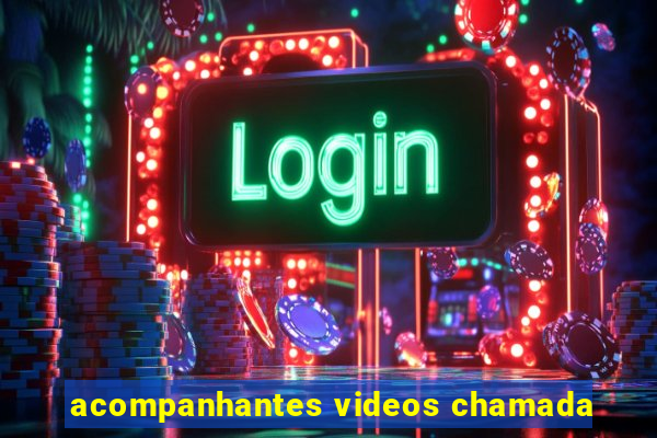 acompanhantes videos chamada