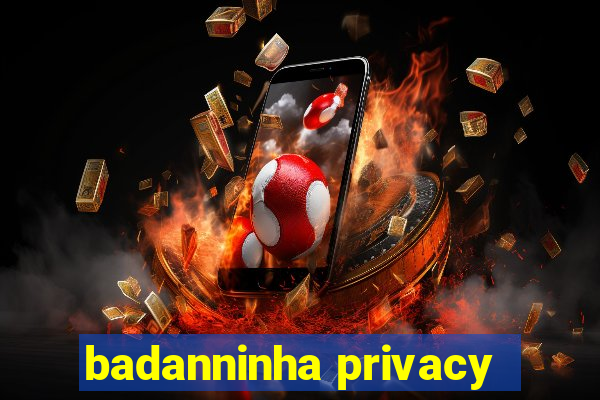 badanninha privacy