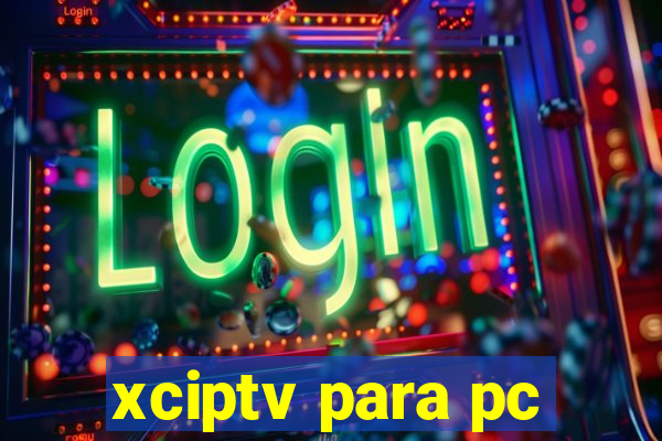 xciptv para pc