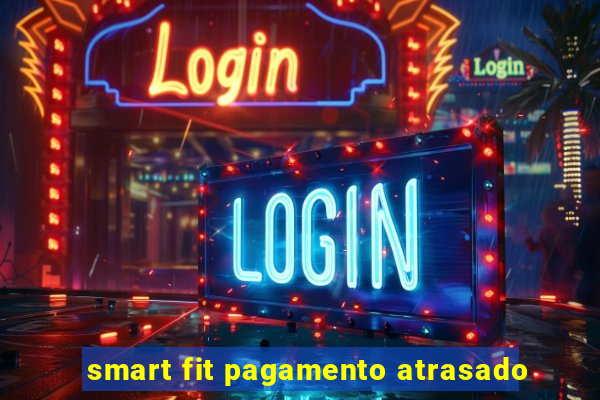 smart fit pagamento atrasado