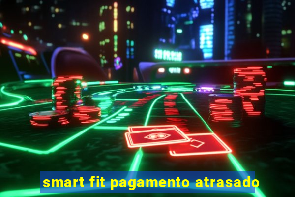 smart fit pagamento atrasado