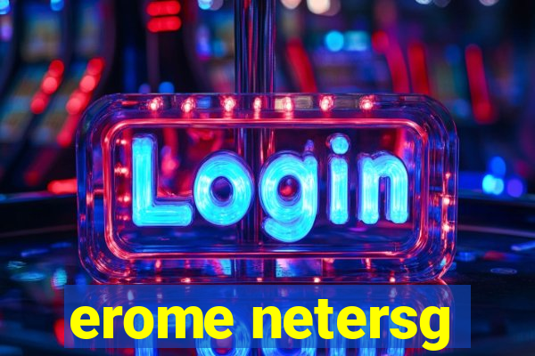 erome netersg