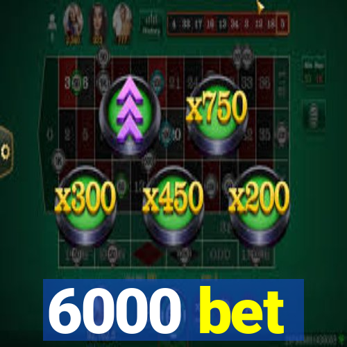 6000 bet