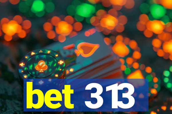 bet 313