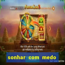 sonhar com medo jogo do bicho