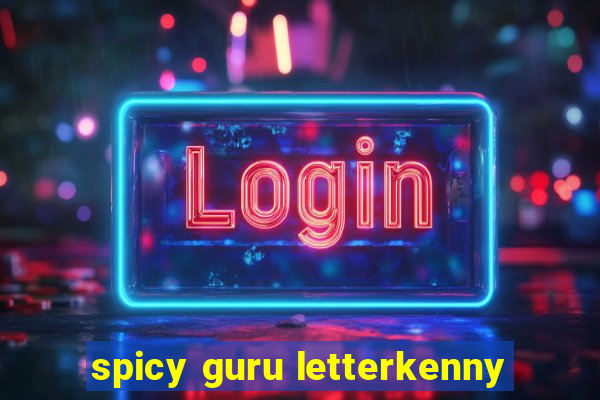 spicy guru letterkenny