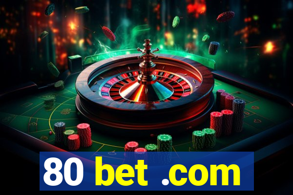 80 bet .com