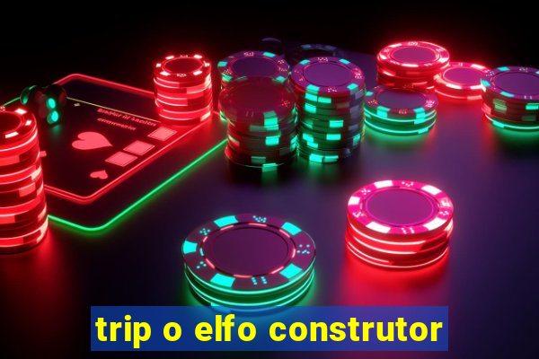 trip o elfo construtor