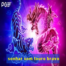 sonhar com touro bravo