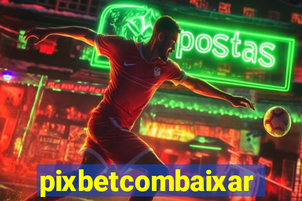 pixbetcombaixar