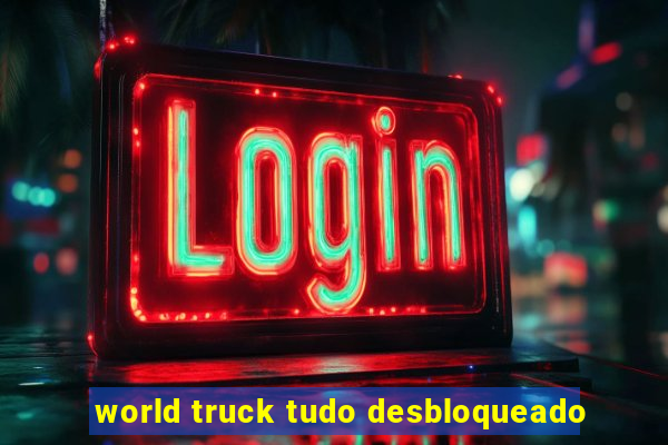 world truck tudo desbloqueado