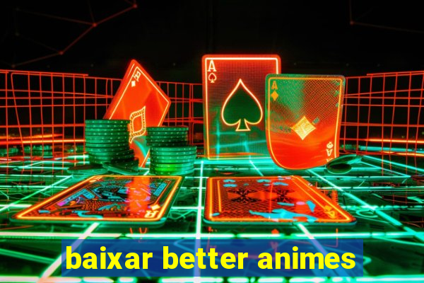 baixar better animes