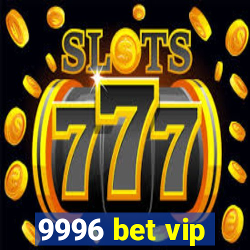 9996 bet vip