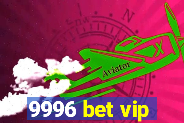 9996 bet vip