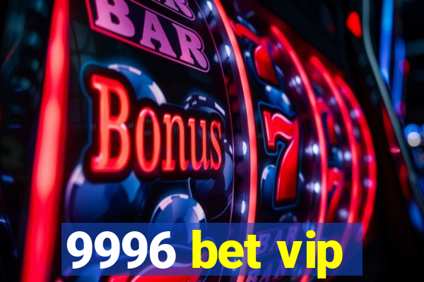 9996 bet vip