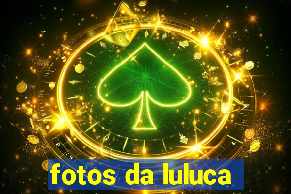 fotos da luluca