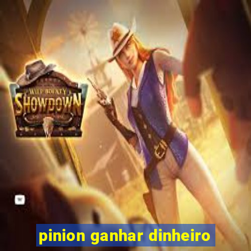 pinion ganhar dinheiro