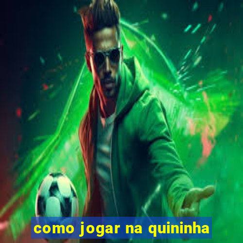 como jogar na quininha