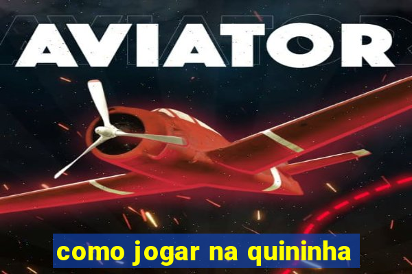 como jogar na quininha