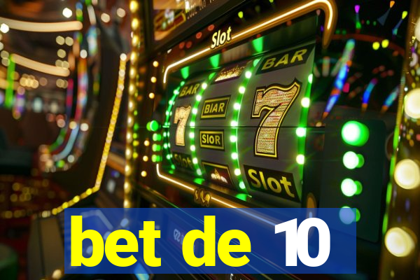 bet de 10