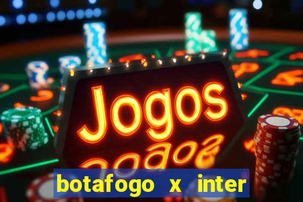 botafogo x inter onde assistir