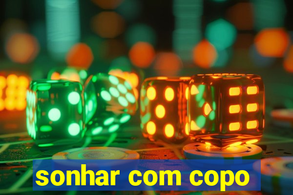 sonhar com copo