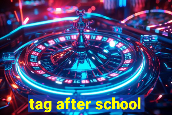 tag after school