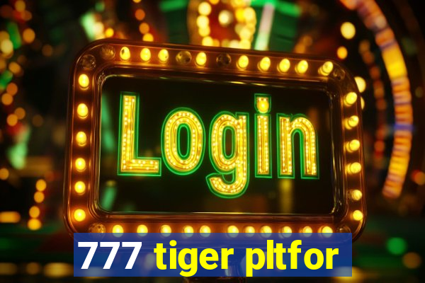 777 tiger pltfor