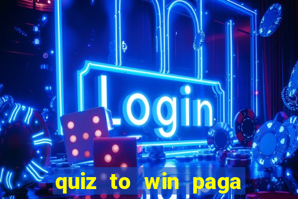 quiz to win paga mesmo quiz money paga mesmo