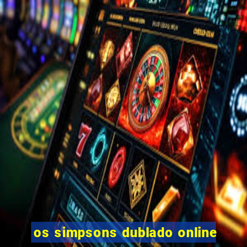 os simpsons dublado online