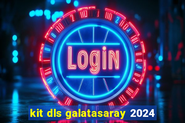 kit dls galatasaray 2024