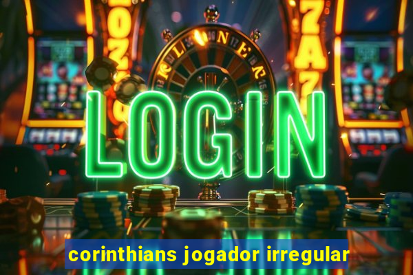 corinthians jogador irregular