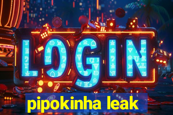 pipokinha leak