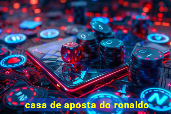 casa de aposta do ronaldo