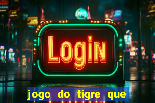 jogo do tigre que da 30 reais no cadastro